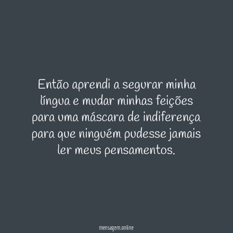 Então aprendi a segurar minha língua e mudar