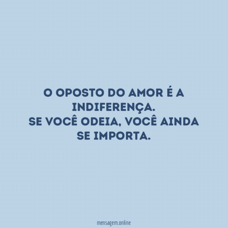 O oposto do amor é a indiferença
