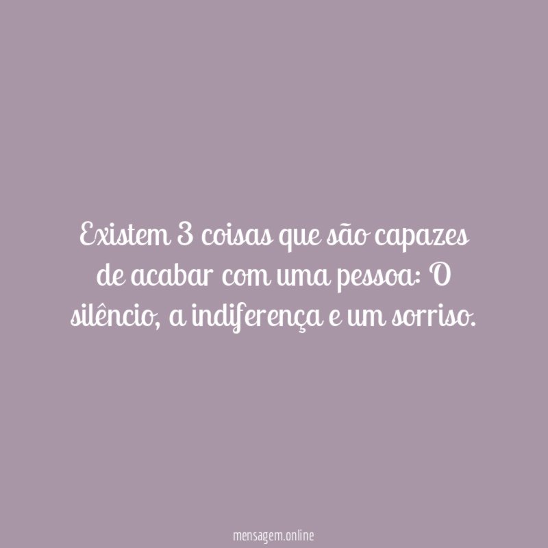 Existem 3 coisas que são capazes de acabar com uma pessoa