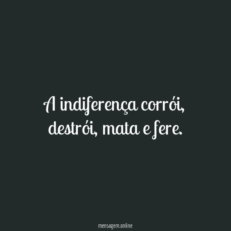 A indiferença corrói