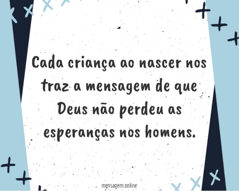 Cada criança ao nascer nos traz a mensagem