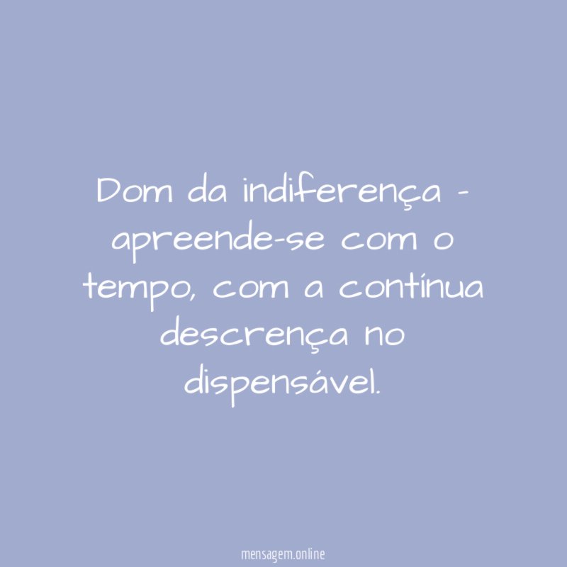 Dom da indiferença - apreende-se com o tempo