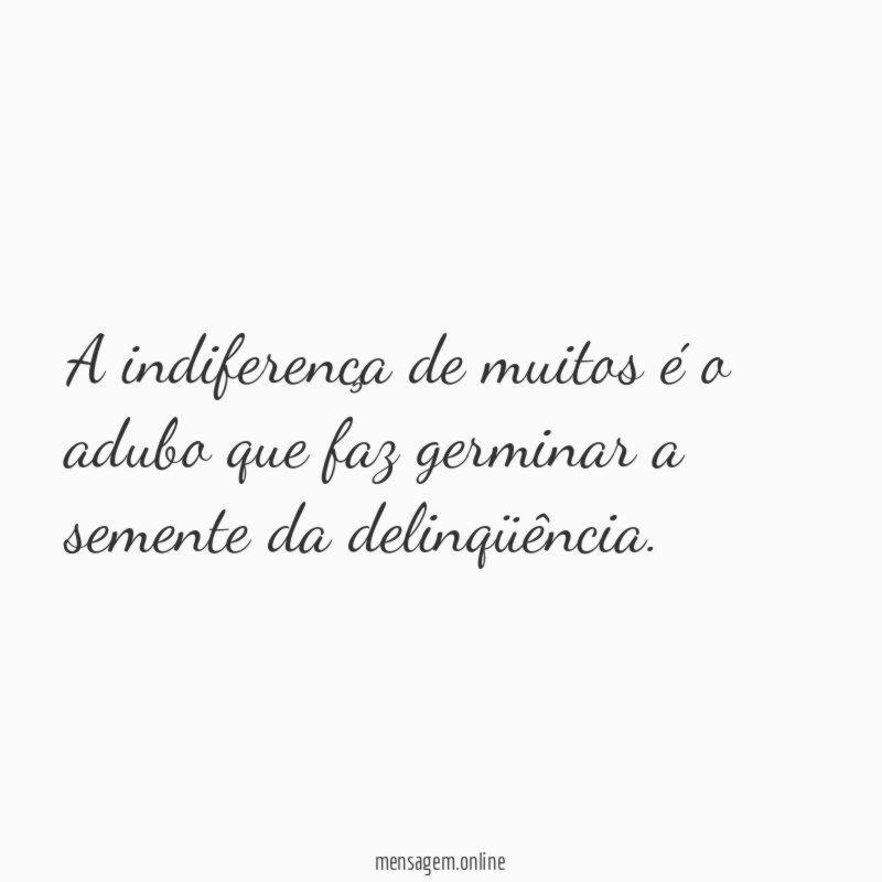 A indiferença de muitos é o adubo que