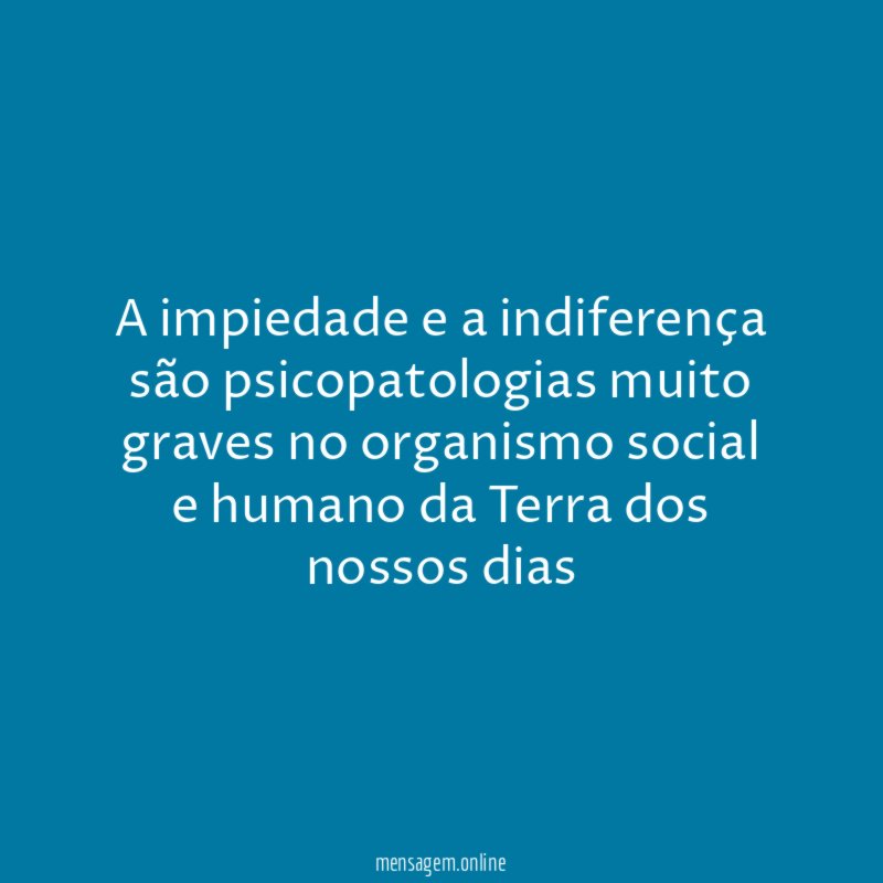 A impiedade e a indiferença são psicopatologias muito