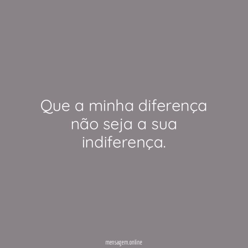 Que a minha diferença não seja a sua indiferença