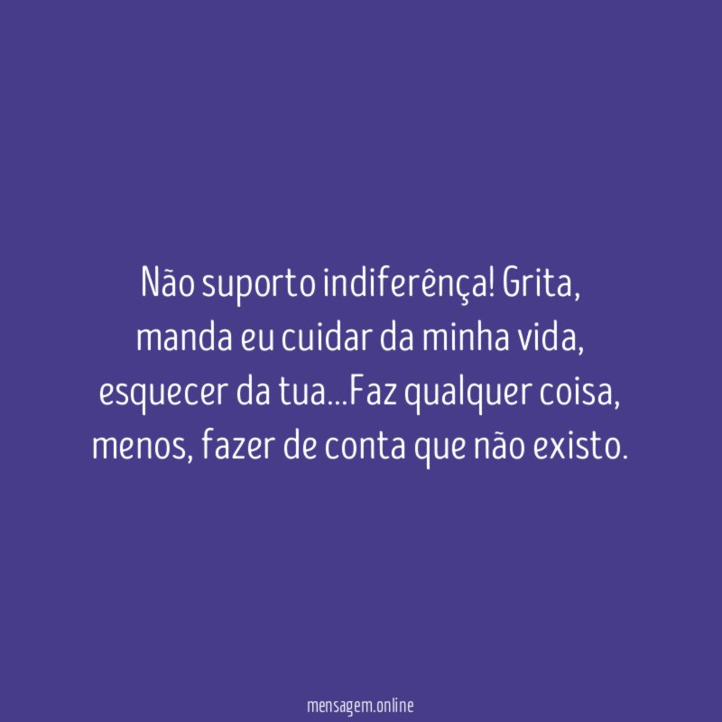 Não suporto indiferênça