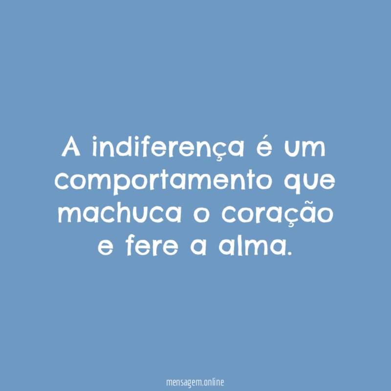 A indiferença é um comportamento que machuca