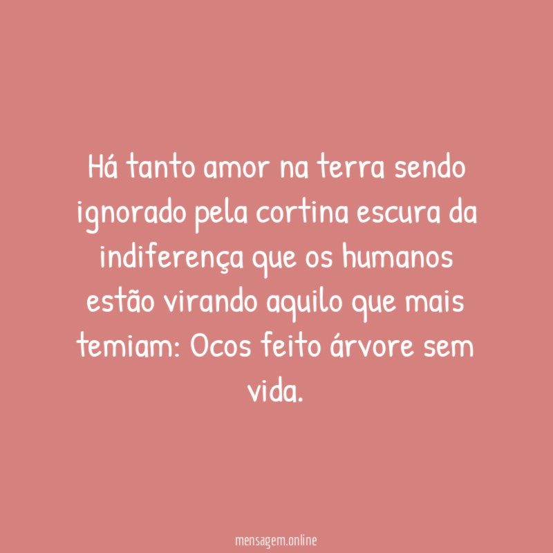 Há tanto amor na terra sendo ignorado pela
