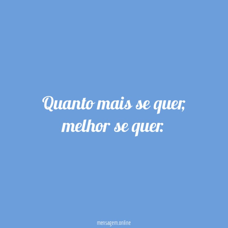 Quanto mais se quer
