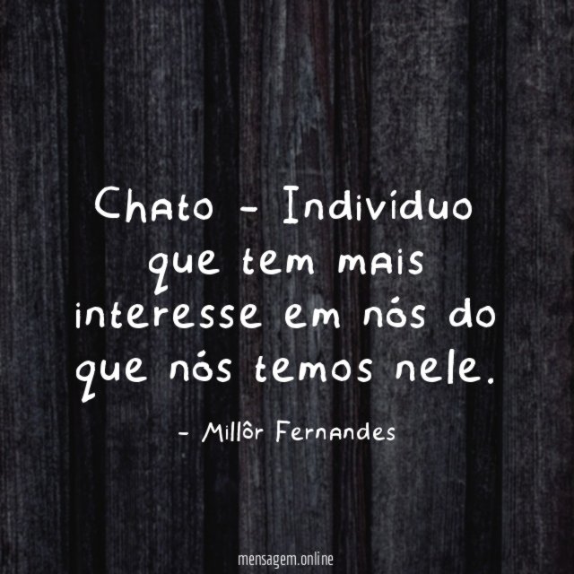 Chato - Indivíduo que tem mais interesse em