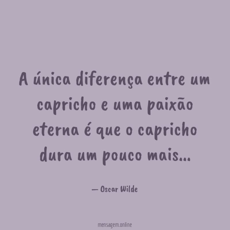 A única diferença entre um capricho e uma