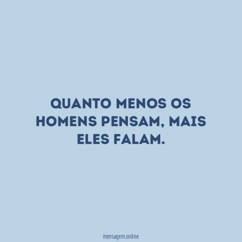 Quanto menos os homens pensam