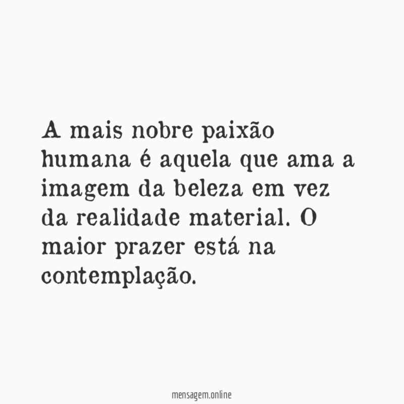 A mais nobre paixão humana é aquela que