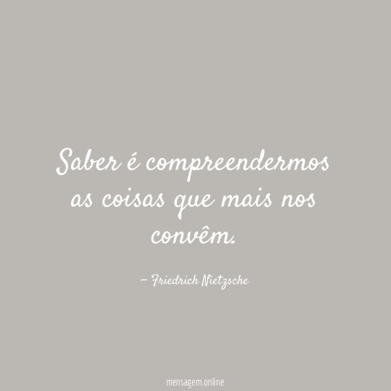 Saber é compreendermos as coisas que mais nos convêm