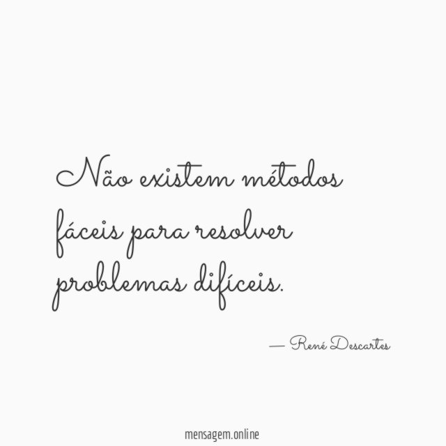 Não existem métodos fáceis para resolver problemas difíceis