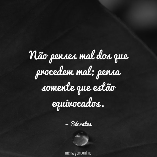 Não penses mal dos que procedem mal