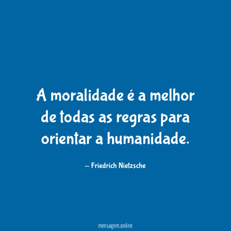 A moralidade é a melhor de todas as regras para orientar a humanidade