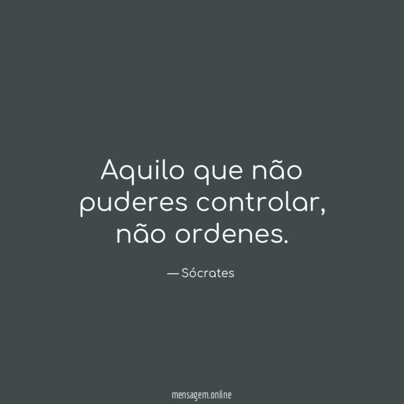 Aquilo que não puderes controlar