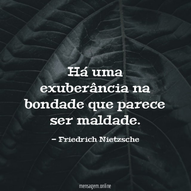 Há uma exuberância na bondade que parece ser maldade