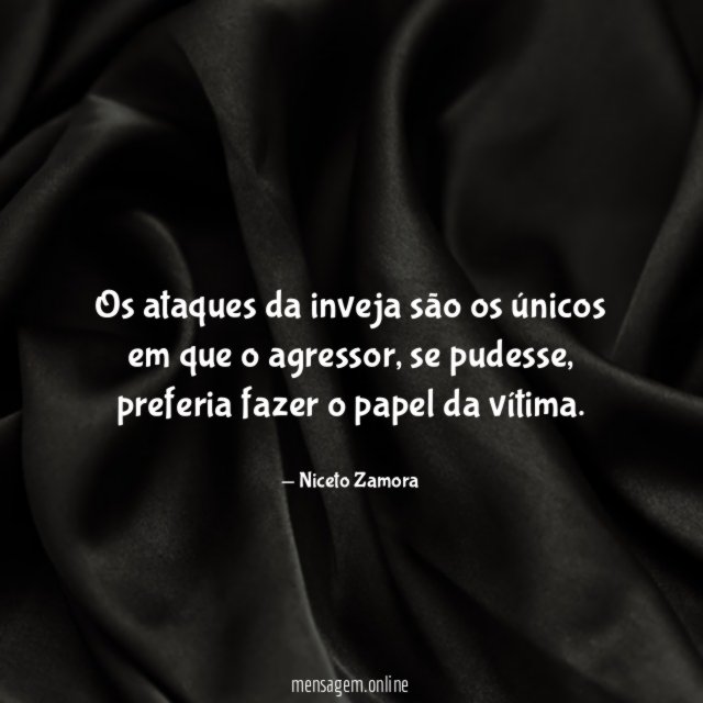 Os ataques da inveja são os únicos em que o agressor