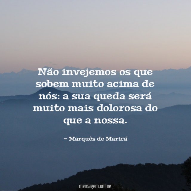 Não invejemos os que sobem muito acima de nós
