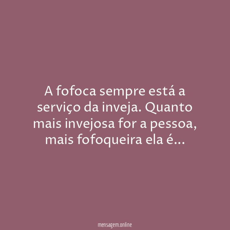 A fofoca sempre está a serviço da inveja