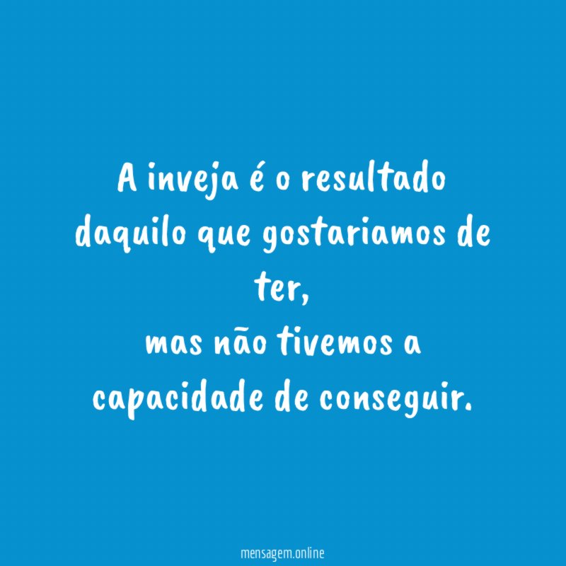 A inveja é o resultado daquilo que gostariamos de ter