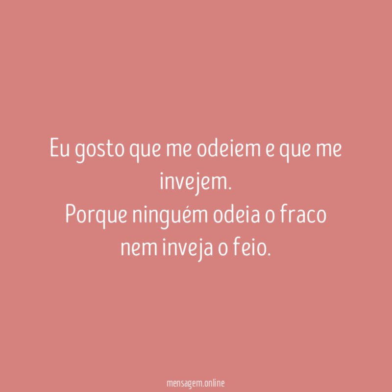 Eu gosto que me odeiem e que me invejem