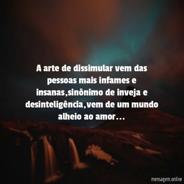 A arte de dissimular vem das pessoas mais infames e insanas