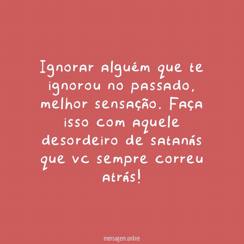 Ignorar alguém que te ignorou no passado