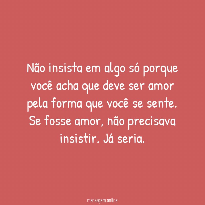 Não insista em algo só porque você acha