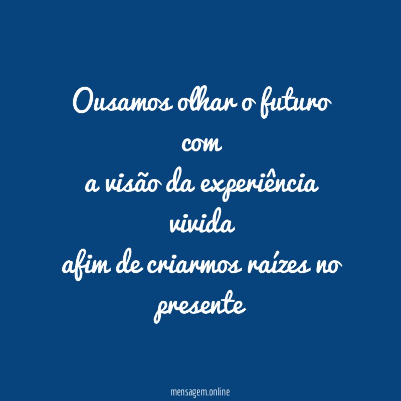 Ousamos olhar o futuro com a visão da experiência