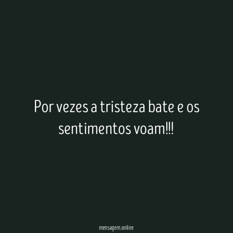 Por vezes a tristeza bate e os sentimentos voam
