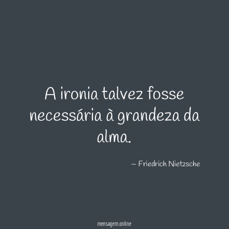 A ironia talvez fosse necessária à grandeza da alma