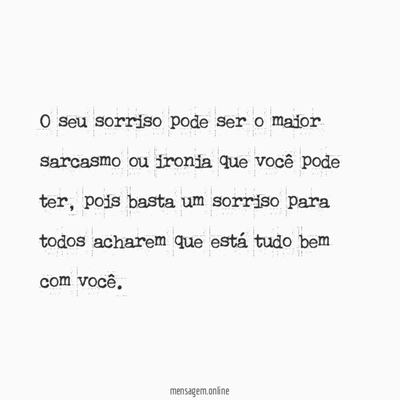 O seu sorriso pode ser o maior sarcasmo