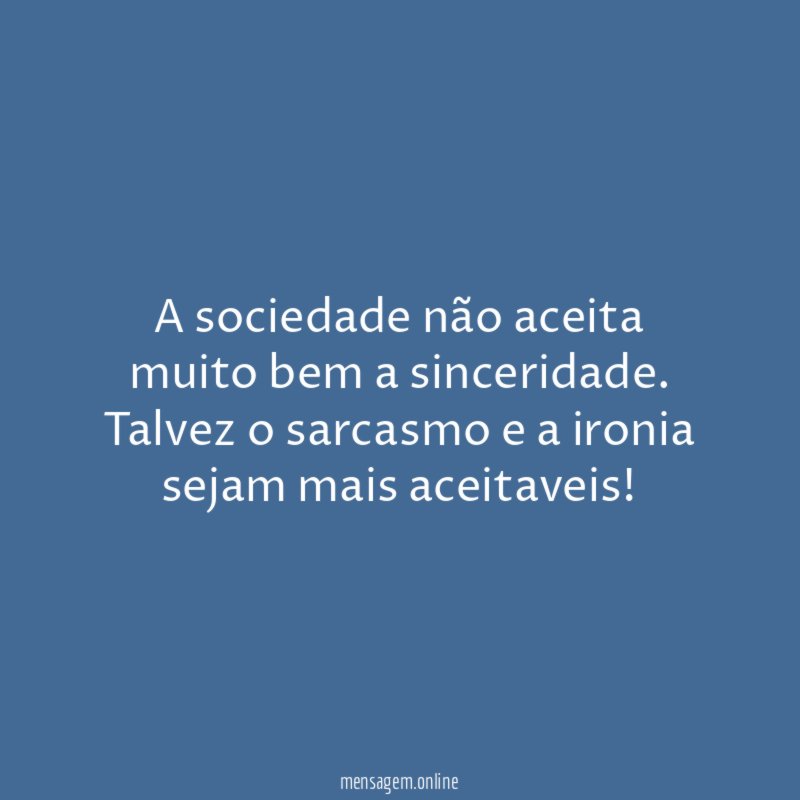 A sociedade não aceita muito bem a sinceridade