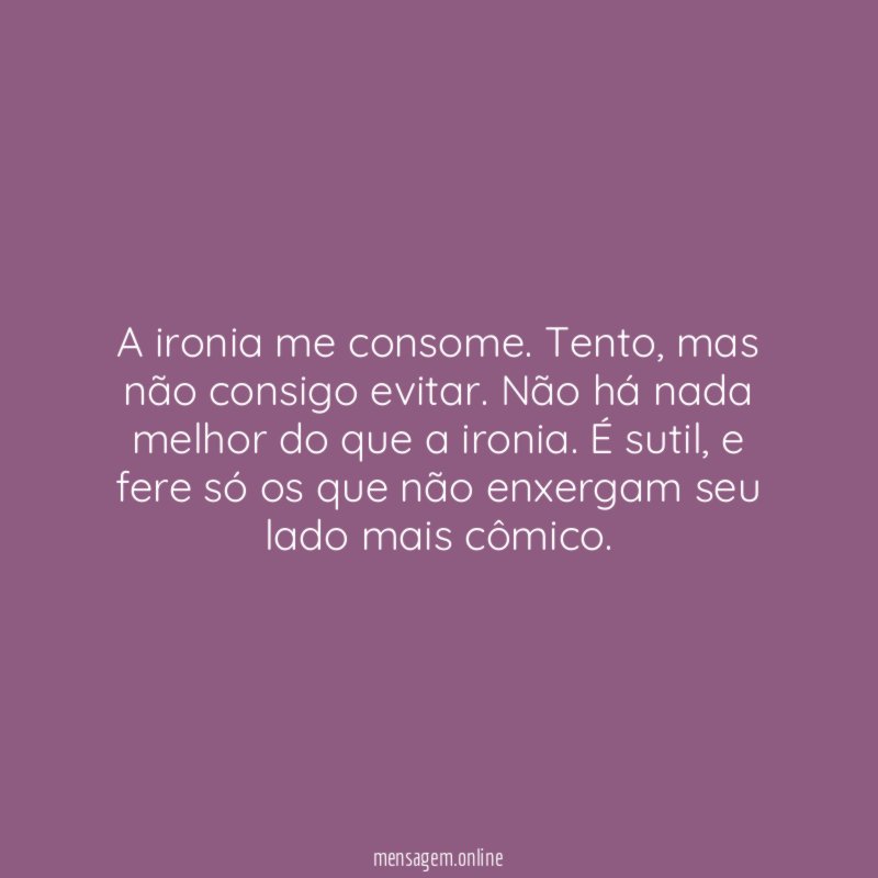 A ironia me consome
