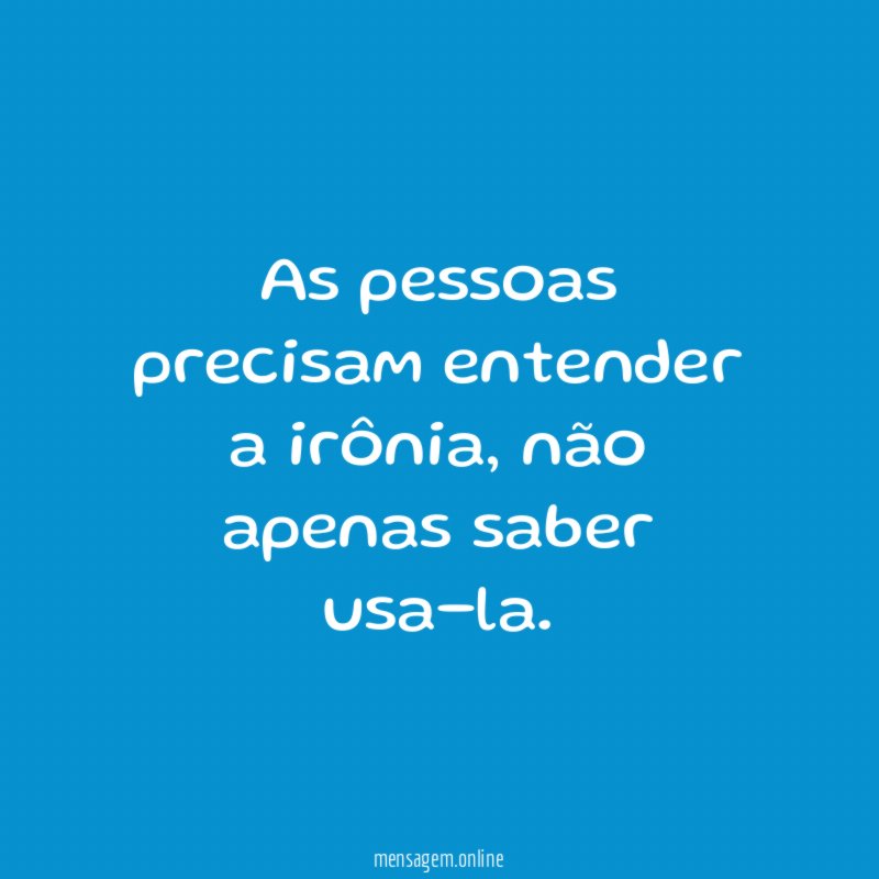 As pessoas precisam entender a irônia