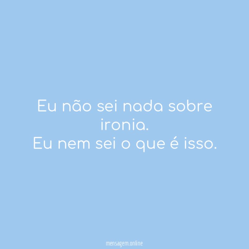 Eu não sei nada sobre ironia