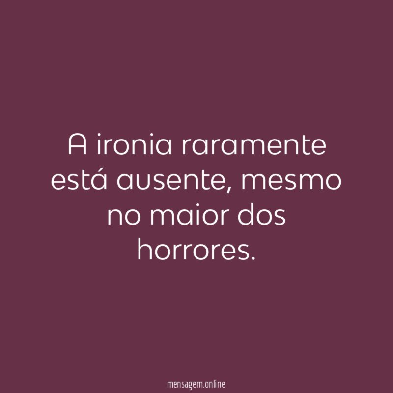 A ironia raramente está ausente