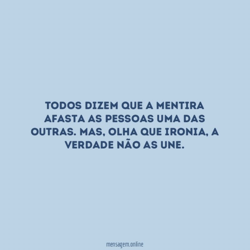 Todos dizem que a mentira afasta as pessoas uma das outras