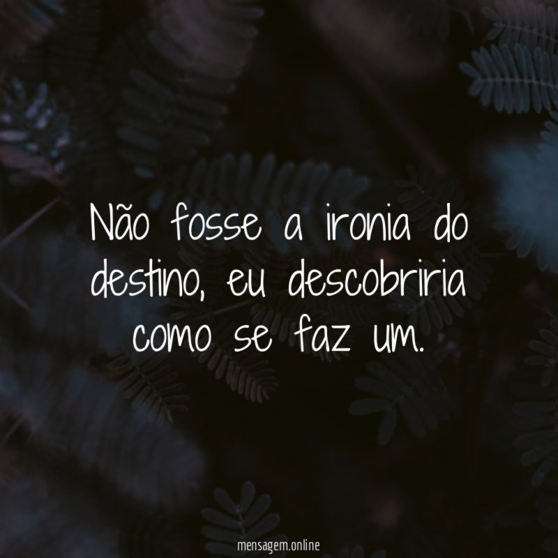 Não fosse a ironia do destino