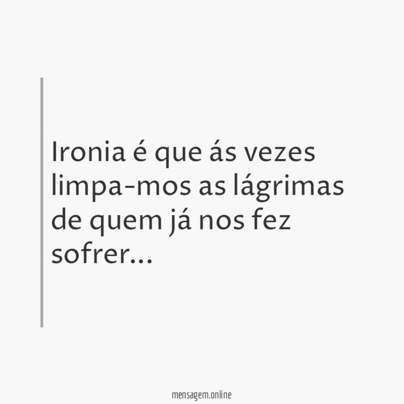 Ironia é que ás vezes limpa-mos as lágrimas