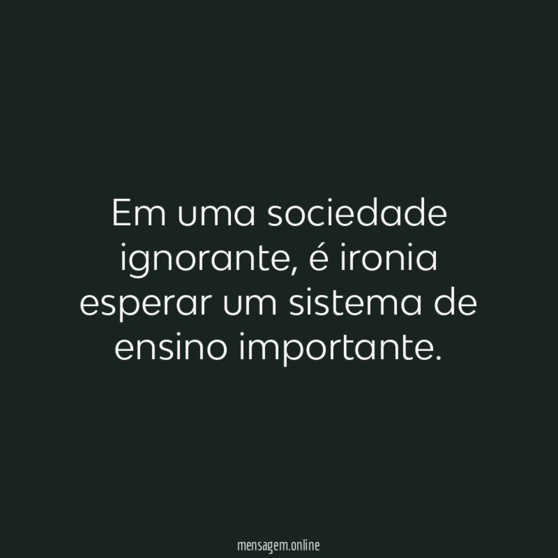 Em uma sociedade ignorante