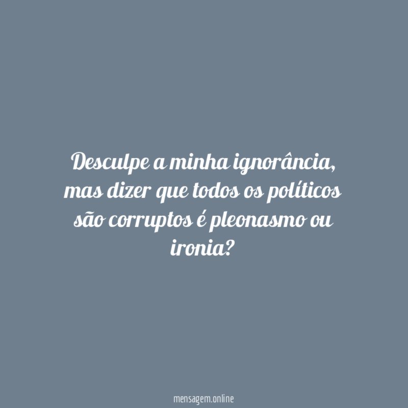 Desculpe a minha ignorância