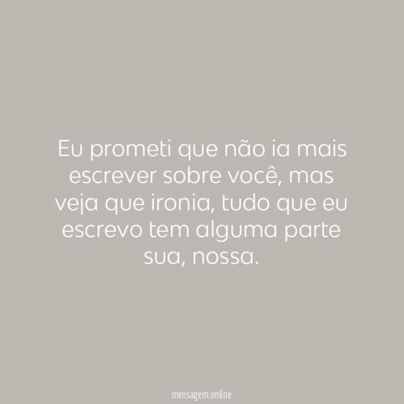 Eu prometi que não ia mais escrever sobre você