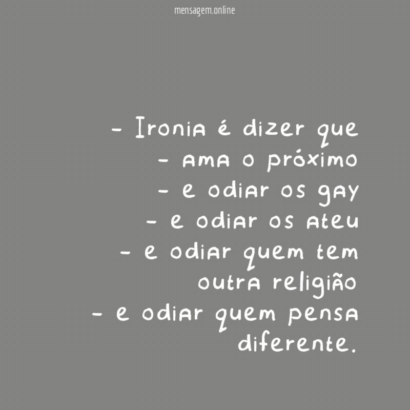 Ironia é dizer que - ama o próximo -