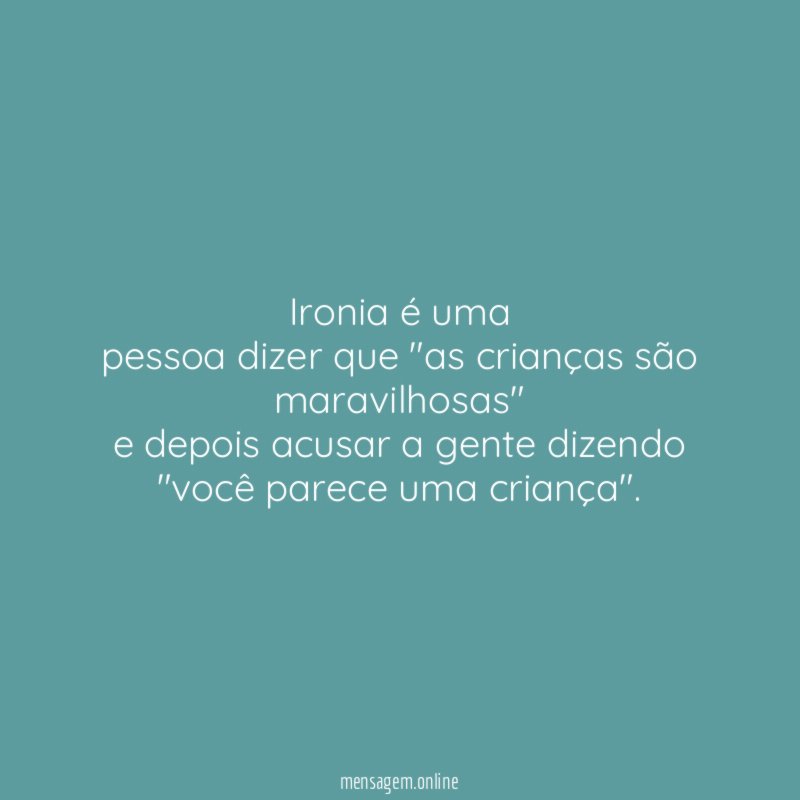 Ironia é uma pessoa dizer que "as crianças são