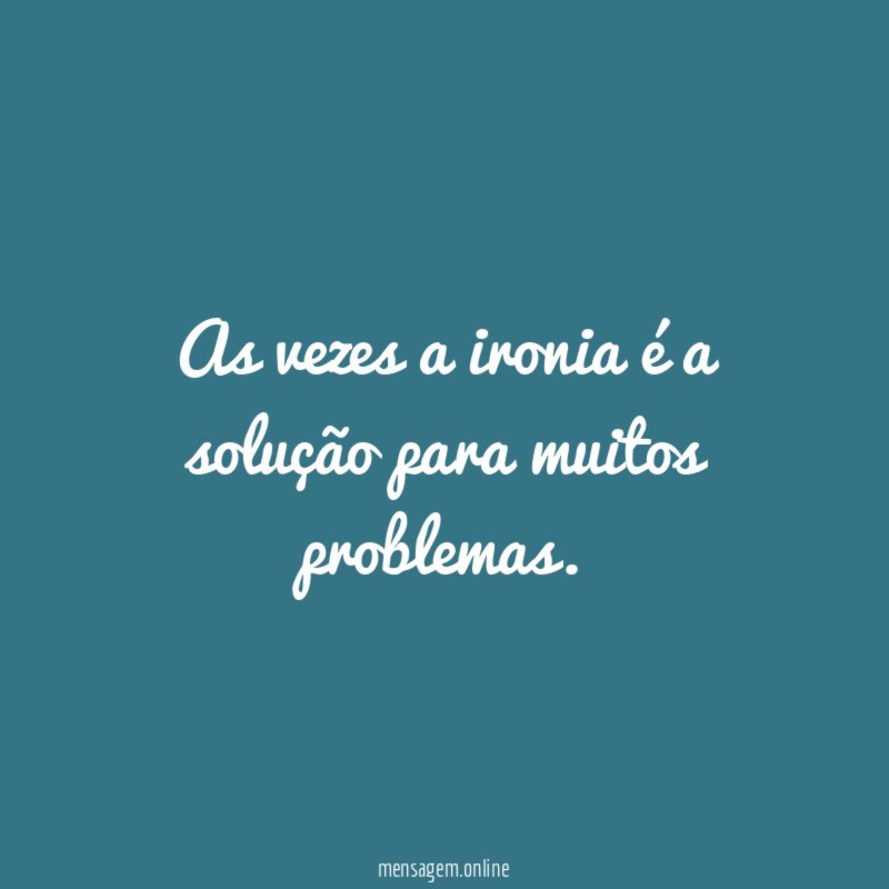 As vezes a ironia é a solução para muitos problemas