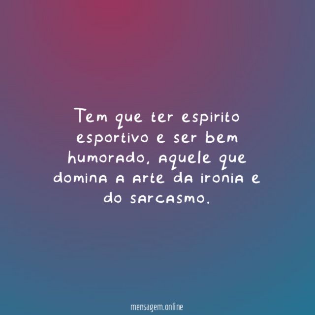 Tem que ter espirito esportivo e ser bem humorado